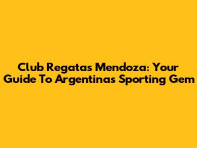 Club Regatas Mendoza: Your Guide To Argentina's Sporting Gem
