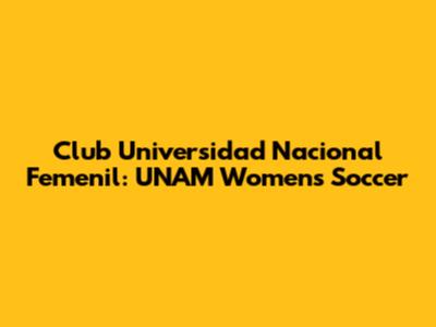 Club Universidad Nacional Femenil: UNAM Women's Soccer