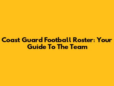 Coast Guard Football Roster: Your Guide To The Team