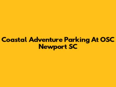 Coastal Adventure Parking At OSC Newport SC