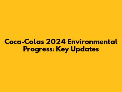 Coca-Cola's 2024 Environmental Progress: Key Updates