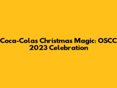 Coca-Cola's Christmas Magic: OSCC 2023 Celebration