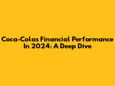 Coca-Cola's Financial Performance In 2024: A Deep Dive