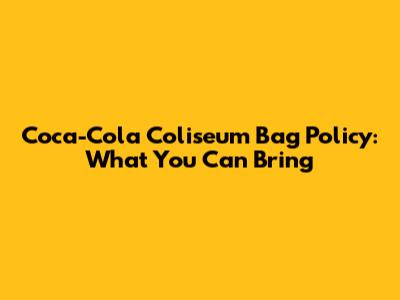 Coca-Cola Coliseum Bag Policy: What You Can Bring