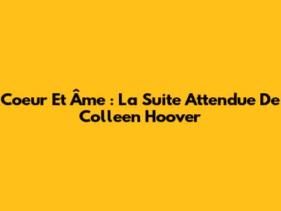 Coeur Et Âme : La Suite Attendue De Colleen Hoover