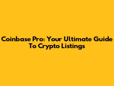 Coinbase Pro: Your Ultimate Guide To Crypto Listings