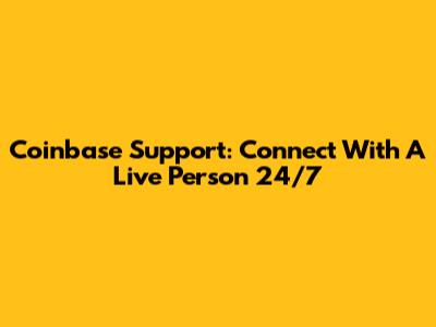 Coinbase Support: Connect With A Live Person 24/7