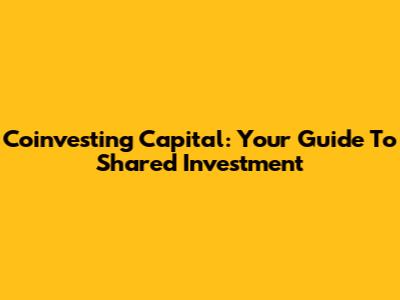 Coinvesting Capital: Your Guide To Shared Investment