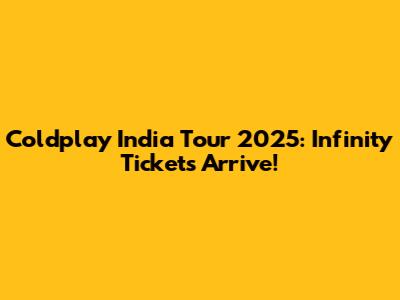 Coldplay India Tour 2025: Infinity Tickets Arrive!