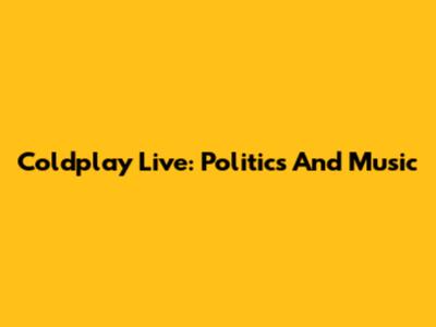 Coldplay Live: Politics And Music