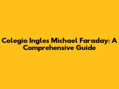 Colegio Ingles Michael Faraday: A Comprehensive Guide