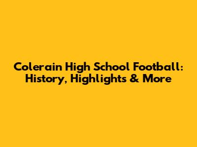 Colerain High School Football: History, Highlights & More