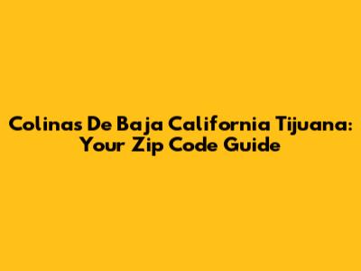 Colinas De Baja California Tijuana: Your Zip Code Guide
