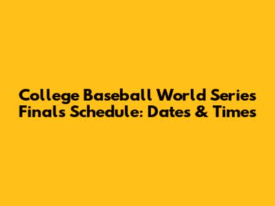 College Baseball World Series Finals Schedule: Dates & Times