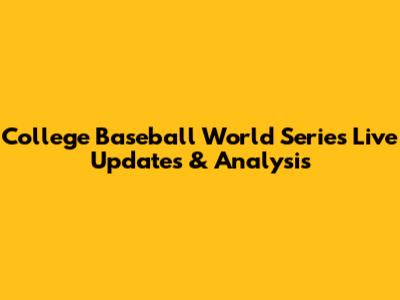 College Baseball World Series Live Updates & Analysis