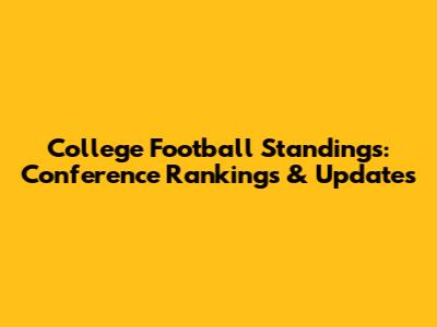 College Football Standings: Conference Rankings & Updates