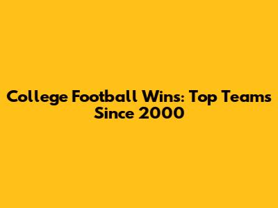 College Football Wins: Top Teams Since 2000