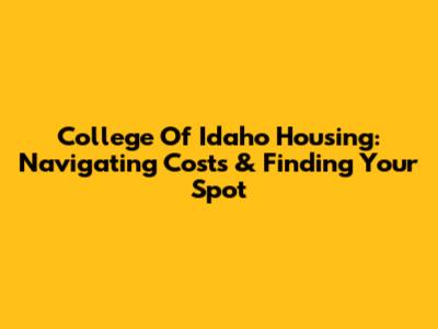 College Of Idaho Housing: Navigating Costs & Finding Your Spot