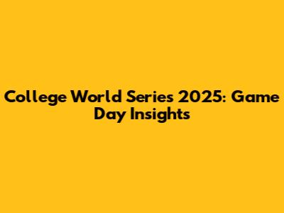 College World Series 2025: Game Day Insights