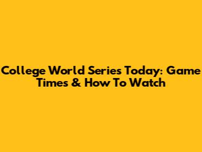 College World Series Today: Game Times & How To Watch