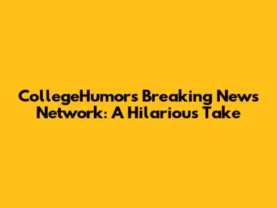 CollegeHumor's Breaking News Network: A Hilarious Take