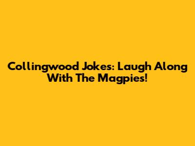 Collingwood Jokes: Laugh Along With The Magpies!