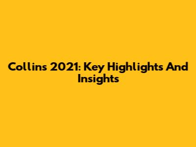 Collins 2021: Key Highlights And Insights