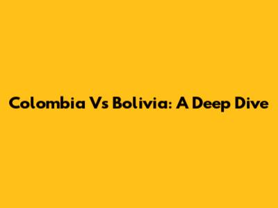 Colombia Vs Bolivia: A Deep Dive