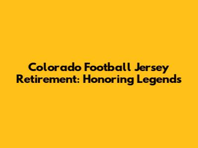 Colorado Football Jersey Retirement: Honoring Legends