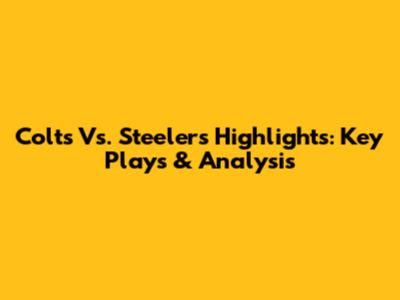 Colts Vs. Steelers Highlights: Key Plays & Analysis