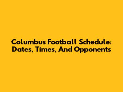 Columbus Football Schedule: Dates, Times, And Opponents