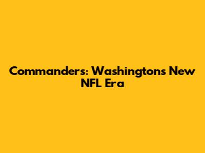 Commanders: Washington's New NFL Era