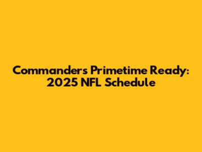 Commanders Primetime Ready: 2025 NFL Schedule
