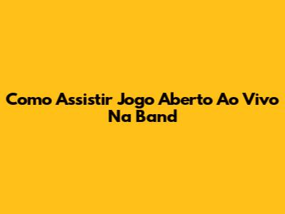Como Assistir Jogo Aberto Ao Vivo Na Band