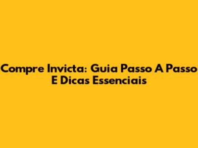 Compre Invicta: Guia Passo A Passo E Dicas Essenciais