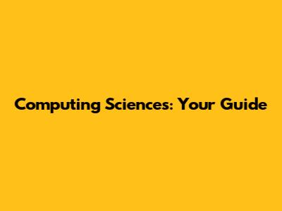 Computing Sciences: Your Guide