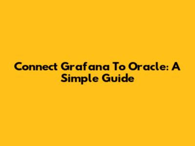 Connect Grafana To Oracle: A Simple Guide