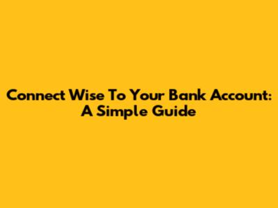 Connect Wise To Your Bank Account: A Simple Guide