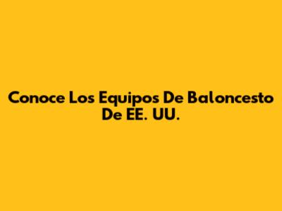 Conoce Los Equipos De Baloncesto De EE. UU.