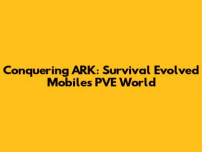 Conquering ARK: Survival Evolved Mobile's PVE World