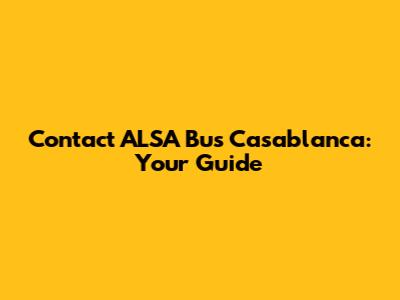 Contact ALSA Bus Casablanca: Your Guide
