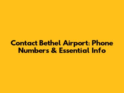 Contact Bethel Airport: Phone Numbers & Essential Info