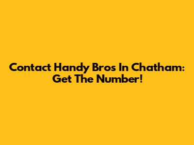 Contact Handy Bros In Chatham: Get The Number!