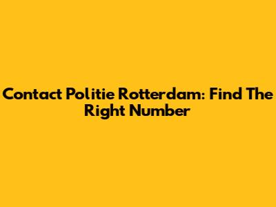 Contact Politie Rotterdam: Find The Right Number