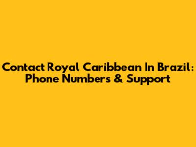 Contact Royal Caribbean In Brazil: Phone Numbers & Support