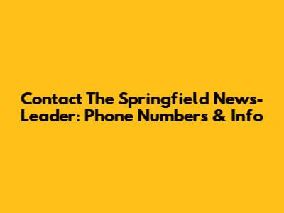 Contact The Springfield News-Leader: Phone Numbers & Info