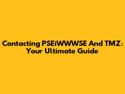 Contacting PSEiWWWSE And TMZ: Your Ultimate Guide