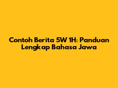 Contoh Berita 5W 1H: Panduan Lengkap Bahasa Jawa