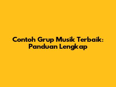 Contoh Grup Musik Terbaik: Panduan Lengkap