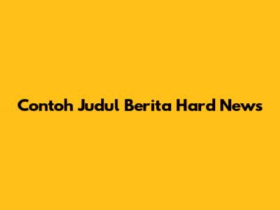 Contoh Judul Berita Hard News